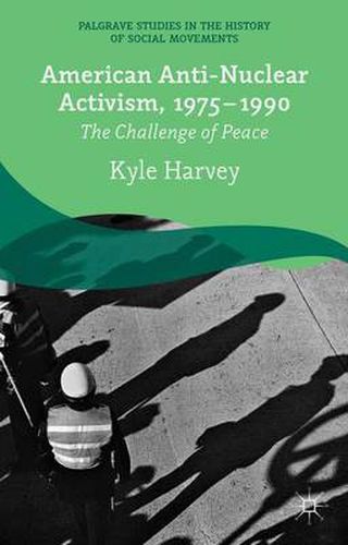 Cover image for American Anti-Nuclear Activism, 1975-1990: The Challenge of Peace