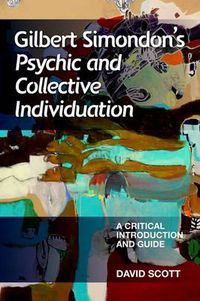 Cover image for Gilbert Simondon's Psychic and Collective Individuation: A Critical Introduction and Guide