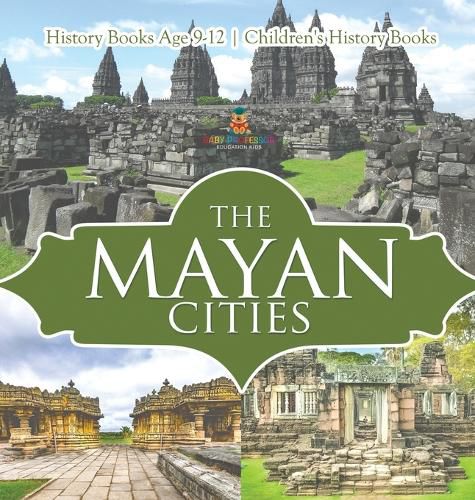 Cover image for The Mayan Cities - History Books Age 9-12 Children's History Books