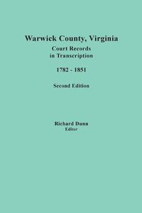 Cover image for Warwick County, Virginia, Court Records in Transcription, 1782-1851. Second Edition