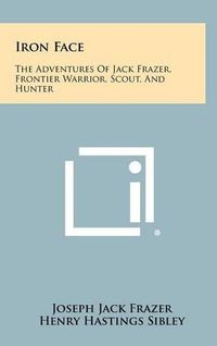 Cover image for Iron Face: The Adventures of Jack Frazer, Frontier Warrior, Scout, and Hunter