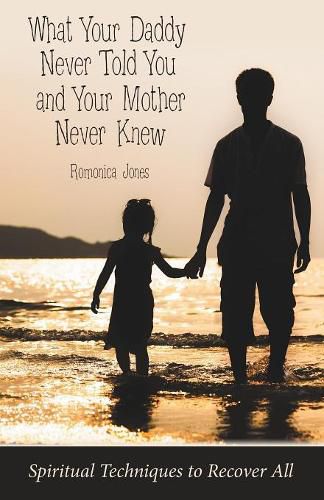 Cover image for What Your Daddy Never Told You and Your Mother Never Knew: Spiritual Techniques to Recover All