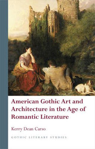 Cover image for American Gothic Art and Architecture in the Age of Romantic Literature