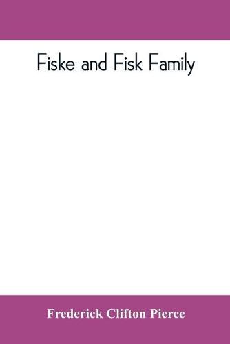 Fiske and Fisk family. Being the record of the descendants of Symond Fiske, lord of the manor of Stadhaugh, Suffolk County, England, from the time of Henry IV to date, including all the American members of the family