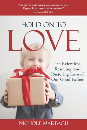 Cover image for Hold On to Love: The Relentless, Rescuing, Restoring Love of Our Good Father