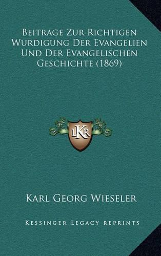 Beitrage Zur Richtigen Wurdigung Der Evangelien Und Der Evangelischen Geschichte (1869)