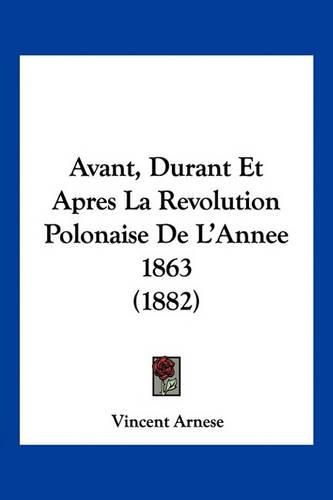 Cover image for Avant, Durant Et Apres La Revolution Polonaise de L'Annee 1863 (1882)