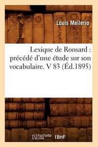 Cover image for Lexique de Ronsard: Precede d'Une Etude Sur Son Vocabulaire. V 83 (Ed.1895)