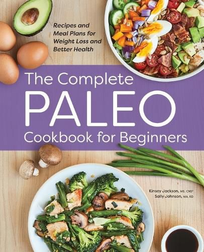 The Complete Paleo Cookbook for Beginners: Recipes and Meal Plans for Weight Loss and Better Health