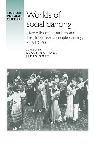 Cover image for Worlds of Social Dancing: Dance Floor Encounters and the Global Rise of Couple Dancing, c. 1910-40