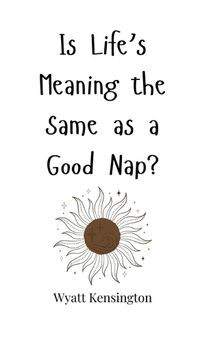 Cover image for Is Life's Meaning the Same as a Good Nap?