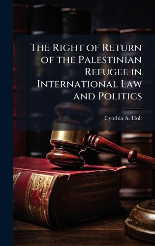 Cover image for The Right of Return of the Palestinian Refugee in International Law and Politics
