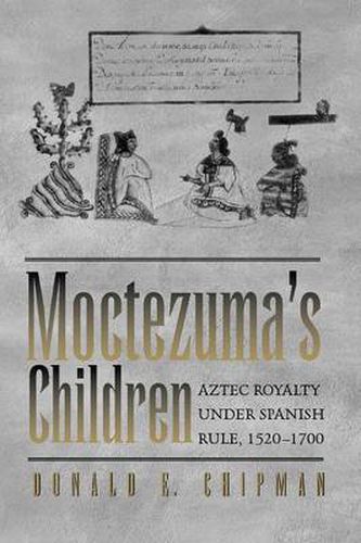 Cover image for Moctezuma's Children: Aztec Royalty under Spanish Rule, 1520-1700