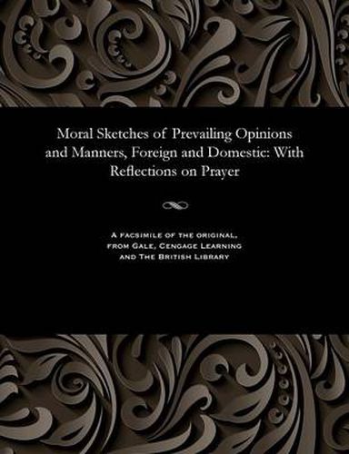 Cover image for Moral Sketches of Prevailing Opinions and Manners, Foreign and Domestic: With Reflections on Prayer