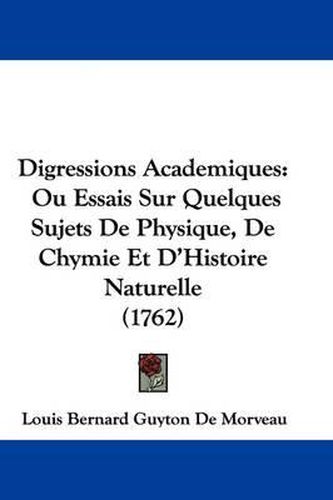 Digressions Academiques: Ou Essais Sur Quelques Sujets de Physique, de Chymie Et D'Histoire Naturelle (1762)