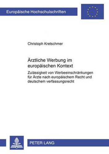 Cover image for Aerztliche Werbung Im Europaeischen Kontext: Zulaessigkeit Von Werbeeinschraenkungen Fuer Aerzte Nach Europaeischem Recht Und Deutschem Verfassungsrecht