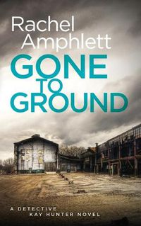 Cover image for Gone to Ground: A Detective Kay Hunter Crime Thriller