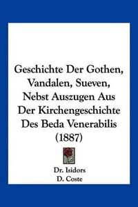 Cover image for Geschichte Der Gothen, Vandalen, Sueven, Nebst Auszugen Aus Der Kirchengeschichte Des Beda Venerabilis (1887)