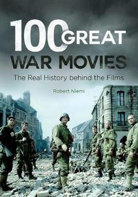 Cover image for 100 Great War Movies: The Real History behind the Films