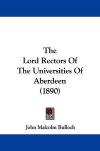 Cover image for The Lord Rectors of the Universities of Aberdeen (1890)