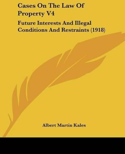 Cases on the Law of Property V4: Future Interests and Illegal Conditions and Restraints (1918)