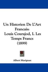 Cover image for Un Historien de L'Art Francais: Louis Courajod, I. Les Temps Francs (1899)