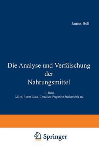 Die Analyse Und Verfalschung Der Nahrungsmittel: II. Band. Milch, Butter, Kase, Cerealien, Praparirte Starkemehle Etc.