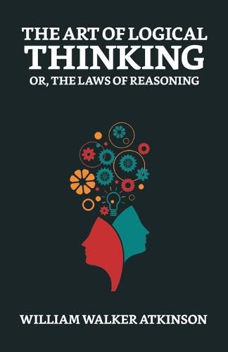 Cover image for The Art of Logical Thinking; Or, The Laws of Reasoning