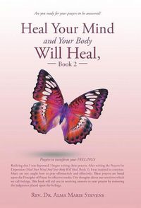 Cover image for Heal Your Mind and Your Body Will Heal, Book 2: Prayers to transform your FEELINGS