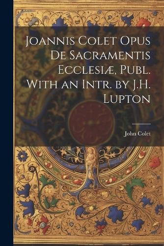 Cover image for Joannis Colet Opus de Sacramentis Ecclesiae, Publ. With an Intr. by J.H. Lupton