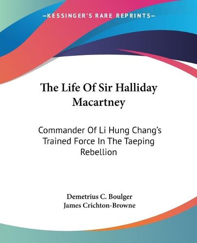 Cover image for The Life of Sir Halliday Macartney: Commander of Li Hung Chang's Trained Force in the Taeping Rebellion