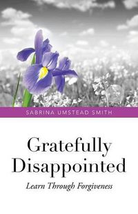 Cover image for Gratefully Disappointed: Learn Through Forgiveness