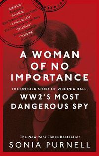 Cover image for A Woman of No Importance: The Untold Story of Virginia Hall, WWII's Most Dangerous Spy