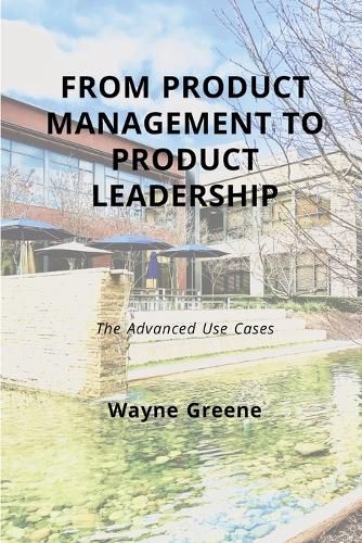 Cover image for From Product Management To Product Leadership: The Advanced Use Cases