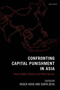 Cover image for Confronting Capital Punishment in Asia: Human Rights, Politics and Public Opinion