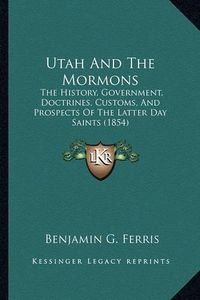 Cover image for Utah and the Mormons: The History, Government, Doctrines, Customs, and Prospects of the Latter Day Saints (1854)