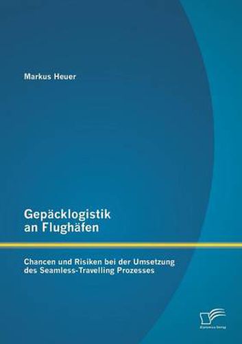 Cover image for Gepacklogistik an Flughafen: Chancen und Risiken bei der Umsetzung des Seamless-Travelling Prozesses