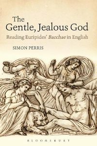 Cover image for The Gentle, Jealous God: Reading Euripides' Bacchae in English