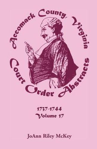 Cover image for Accomack County, Virginia Court Order Abstracts, Volume 17: 1737-1744