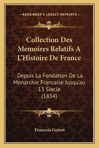 Collection Des Memoires Relatifs A L'Histoire de France: Depuis La Fondation de La Monarchie Francaise Jusqu'au 13 Siecle (1834)