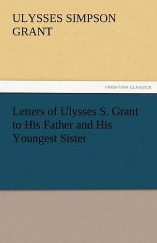 Cover image for Letters of Ulysses S. Grant to His Father and His Youngest Sister, 1857-78