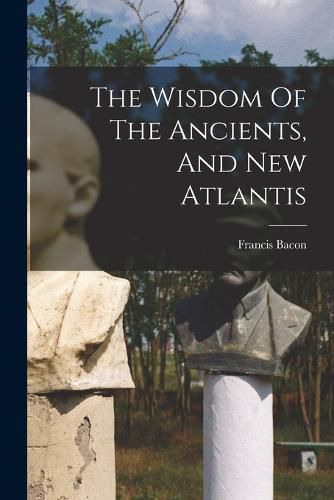 Cover image for The Wisdom Of The Ancients, And New Atlantis