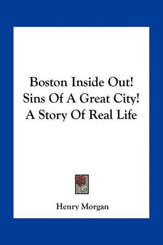 Cover image for Boston Inside Out! Sins of a Great City! a Story of Real Life