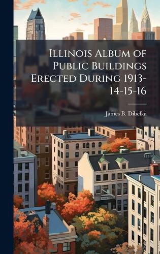 Cover image for Illinois Album of Public Buildings Erected During 1913-14-15-16