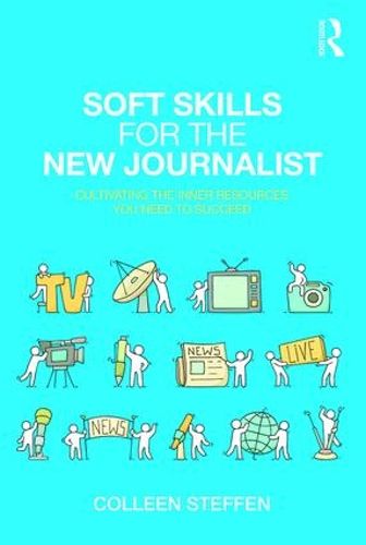 Cover image for Soft Skills for the New Journalist: Cultivating the Inner Resources You Need to Succeed