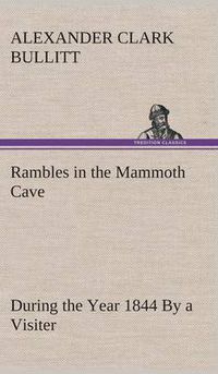 Cover image for Rambles in the Mammoth Cave, during the Year 1844 By a Visiter