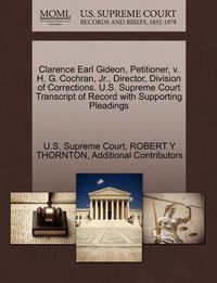 Cover image for Clarence Earl Gideon, Petitioner, V. H. G. Cochran, JR., Director, Division of Corrections. U.S. Supreme Court Transcript of Record with Supporting Pleadings