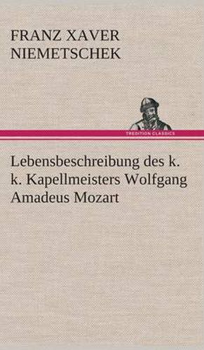 Cover image for Lebensbeschreibung des k. k. Kapellmeisters Wolfgang Amadeus Mozart