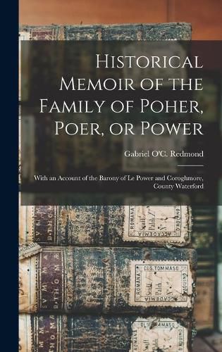 Cover image for Historical Memoir of the Family of Poher, Poer, or Power; With an Account of the Barony of Le Power and Coroghmore, County Waterford