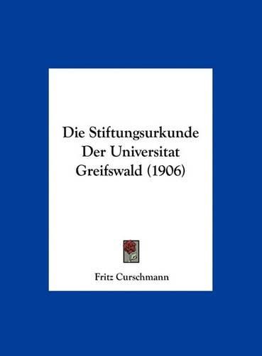 Cover image for Die Stiftungsurkunde Der Universitat Greifswald (1906)